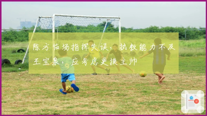 陈方临场指挥失误，执教能力不及王宝泉，应考虑更换主帅